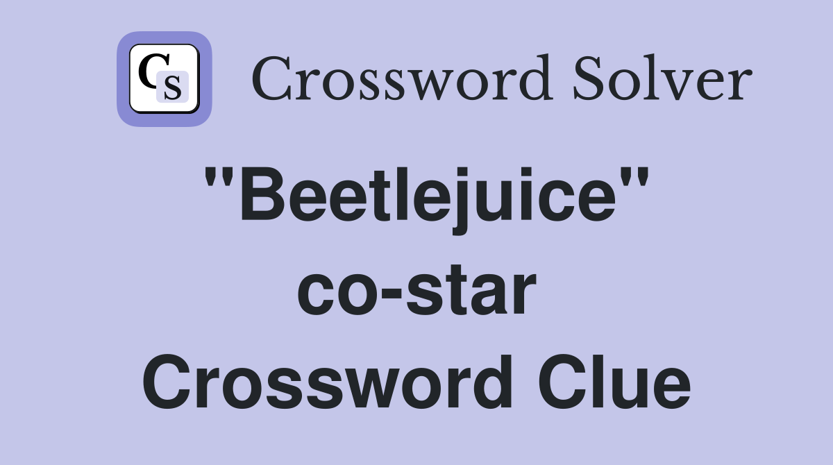 "Beetlejuice" co-star Crossword Clue