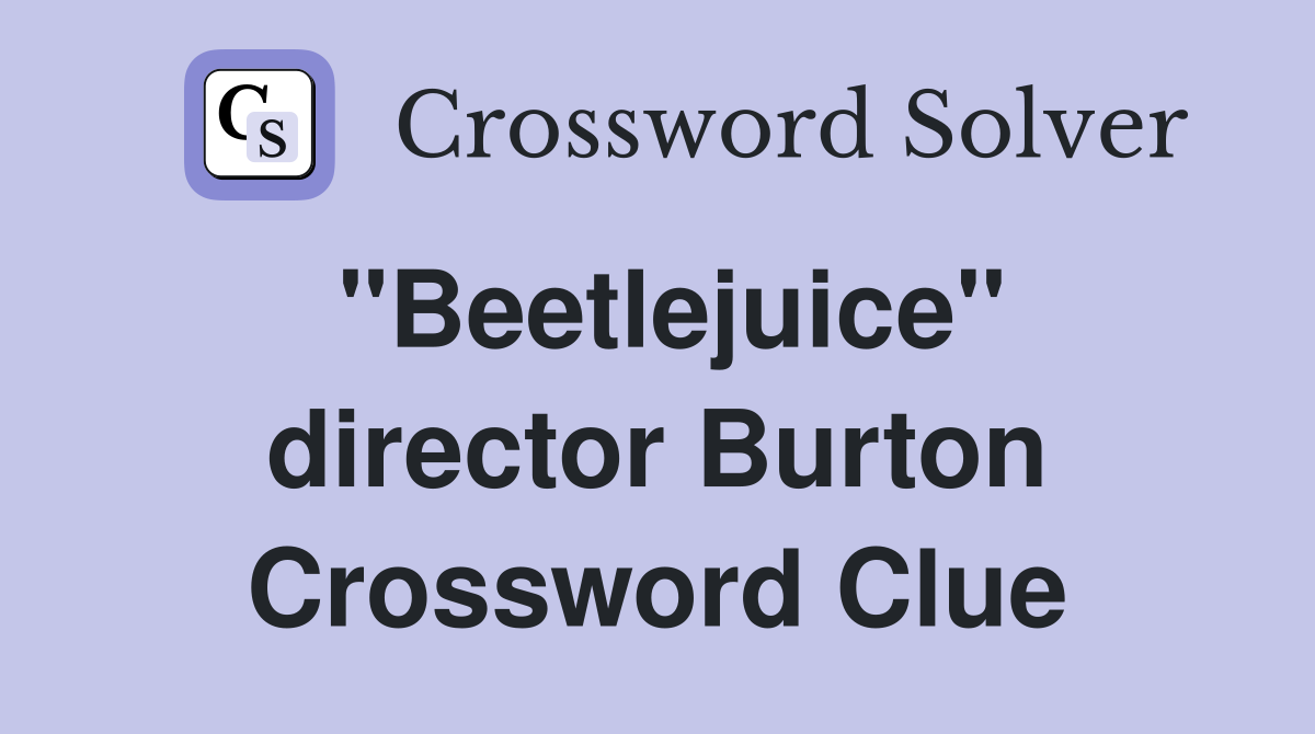 "Beetlejuice" director Burton Crossword Clue