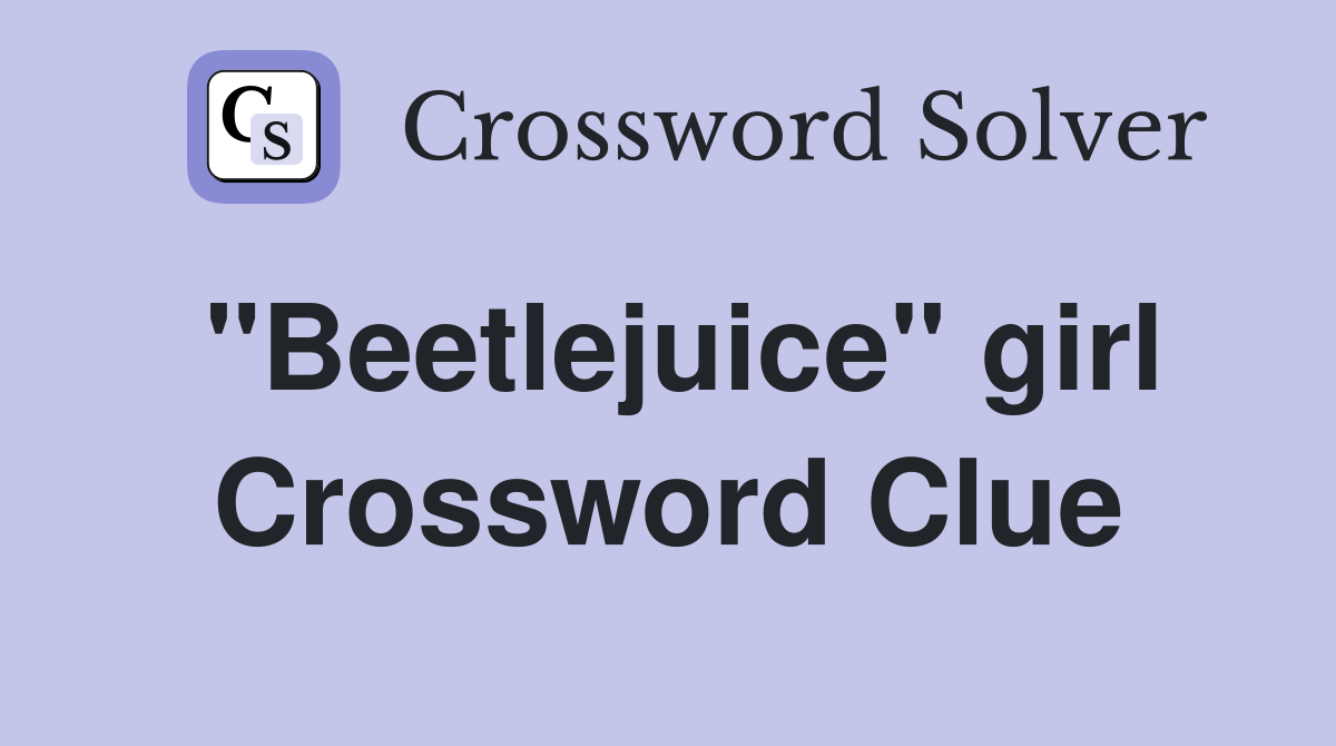 "Beetlejuice" girl Crossword Clue