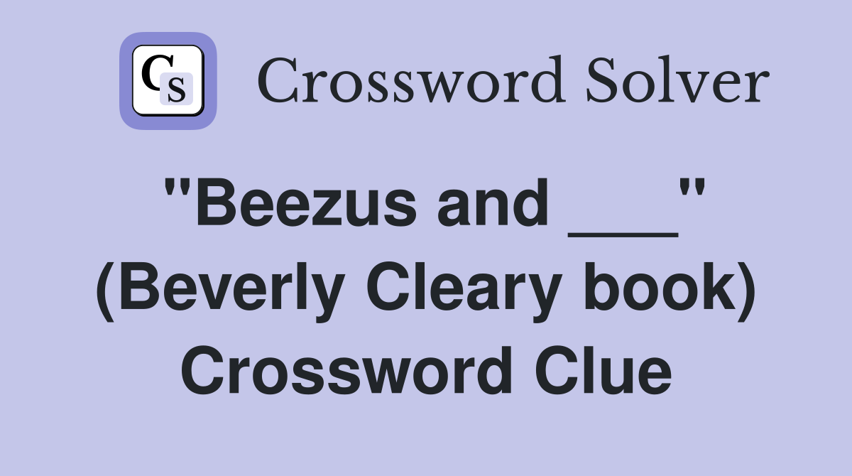 "Beezus and ___" (Beverly Cleary book) Crossword Clue