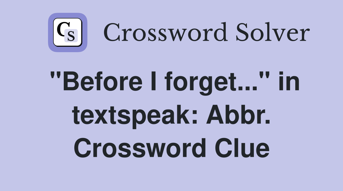 "Before I forget..." in textspeak: Abbr. Crossword Clue