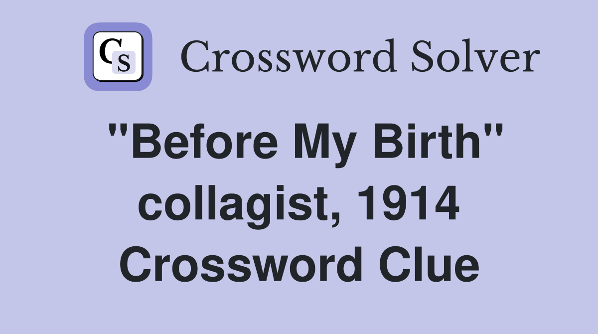 "Before My Birth" collagist, 1914 Crossword Clue
