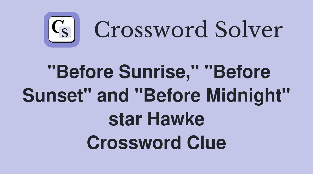 "Before Sunrise," "Before Sunset" and "Before Midnight" star Hawke Crossword Clue