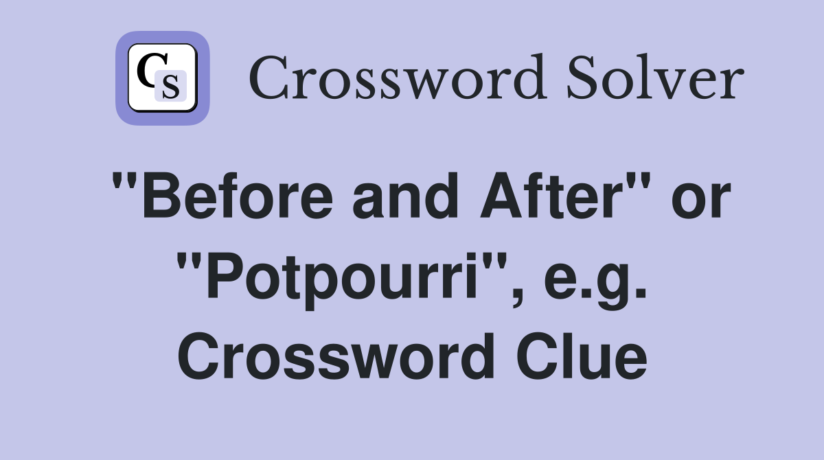 "Before and After" or "Potpourri", e.g. Crossword Clue