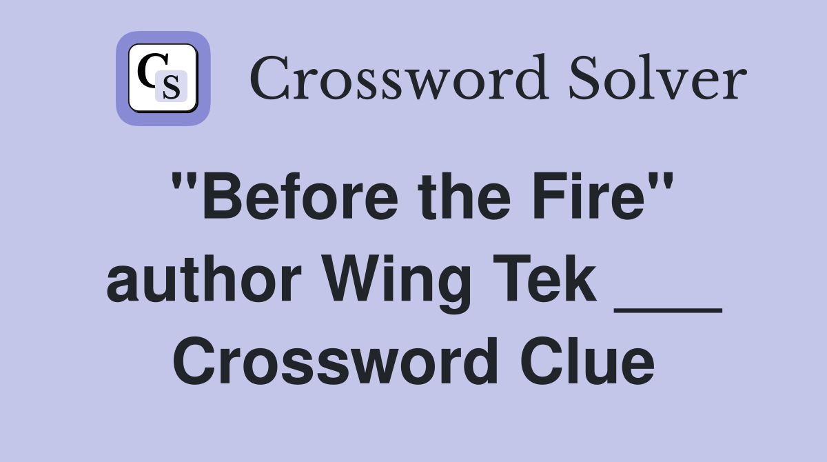 "Before the Fire" author Wing Tek ___ Crossword Clue