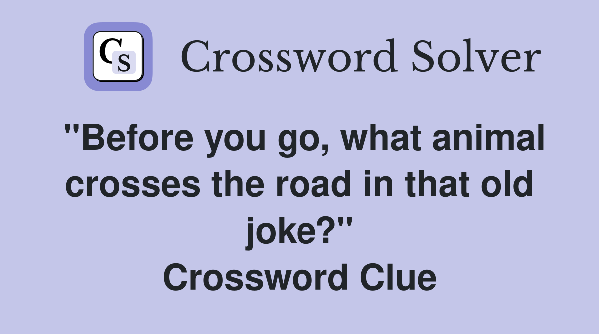 "Before you go, what animal crosses the road in that old joke?" Crossword Clue