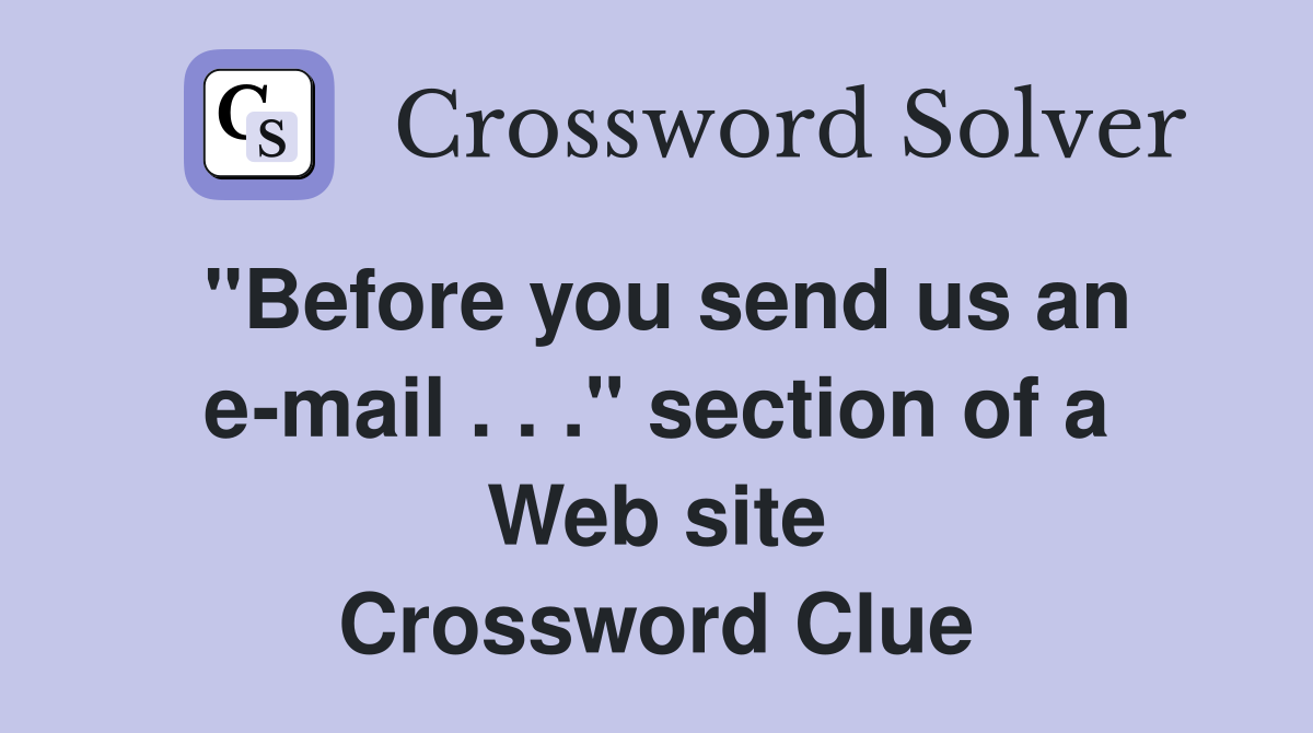 "Before you send us an e-mail . . ." section of a Web site Crossword Clue