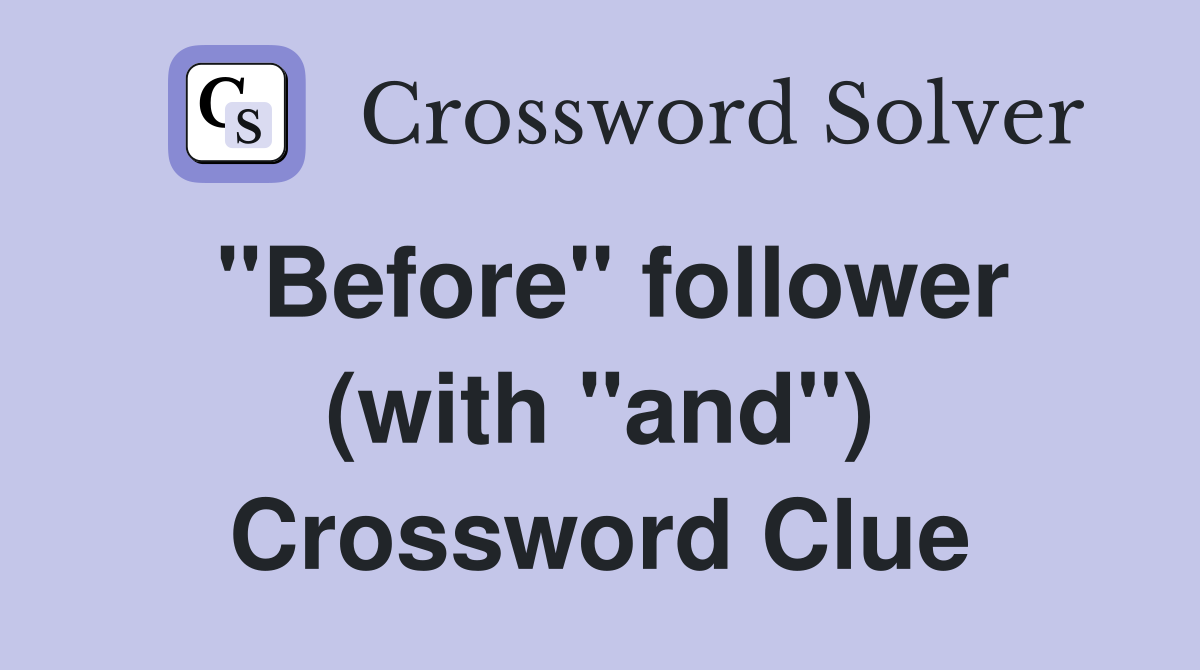 "Before" follower (with "and") Crossword Clue