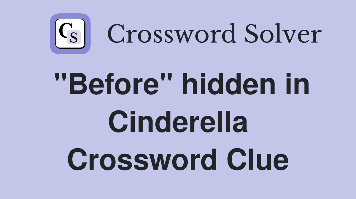 "Before" hidden in Cinderella Crossword Clue