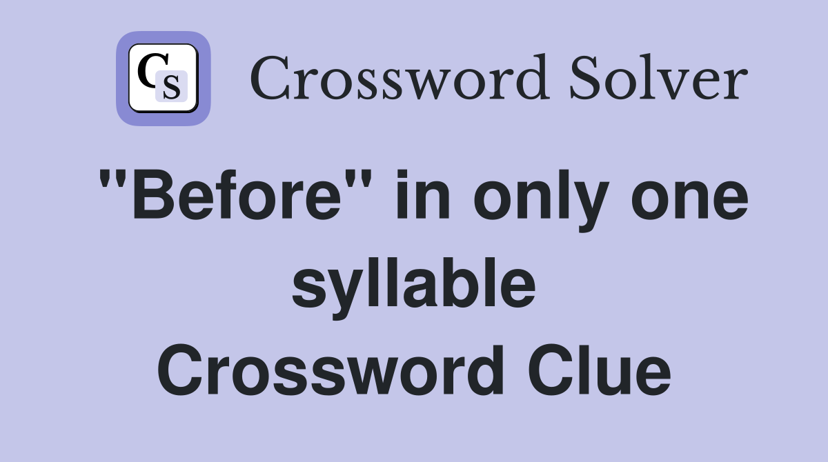 "Before" in only one syllable Crossword Clue
