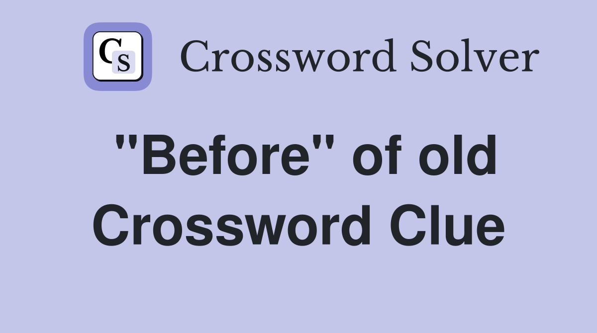 "Before" of old Crossword Clue