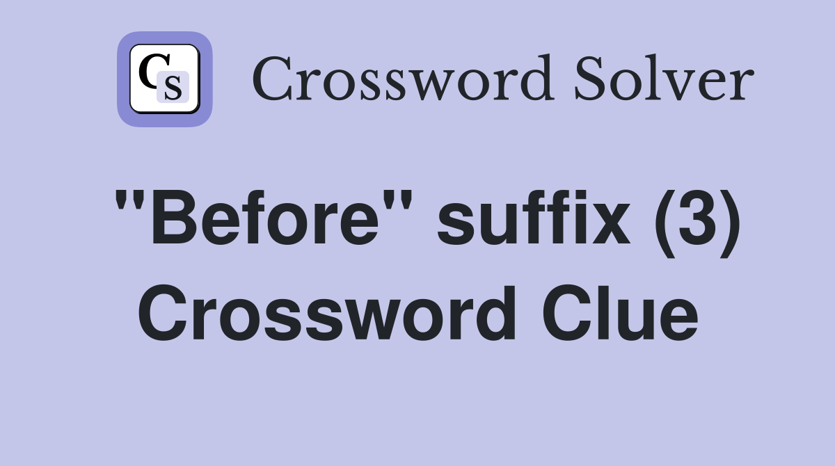 "Before" suffix (3) Crossword Clue