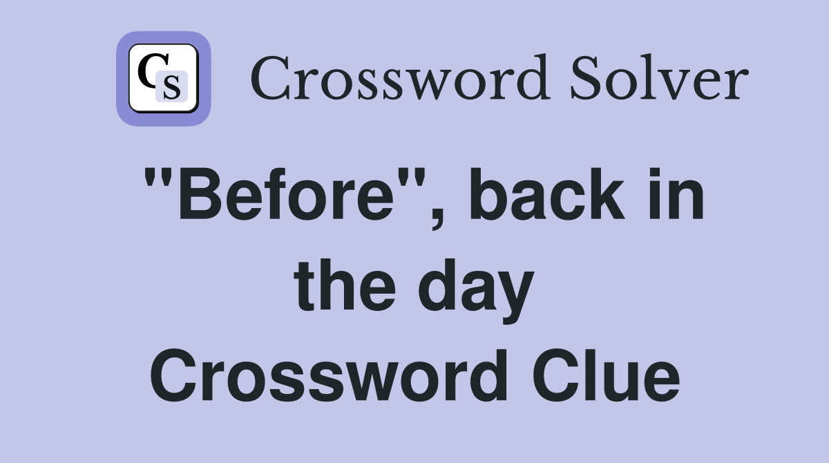 "Before", back in the day Crossword Clue