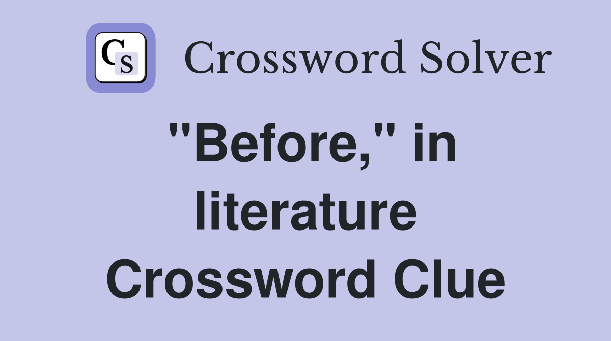 "Before," in literature Crossword Clue