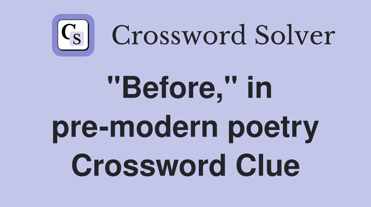 "Before," in pre-modern poetry Crossword Clue