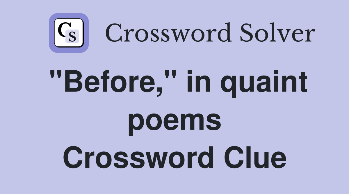"Before," in quaint poems Crossword Clue