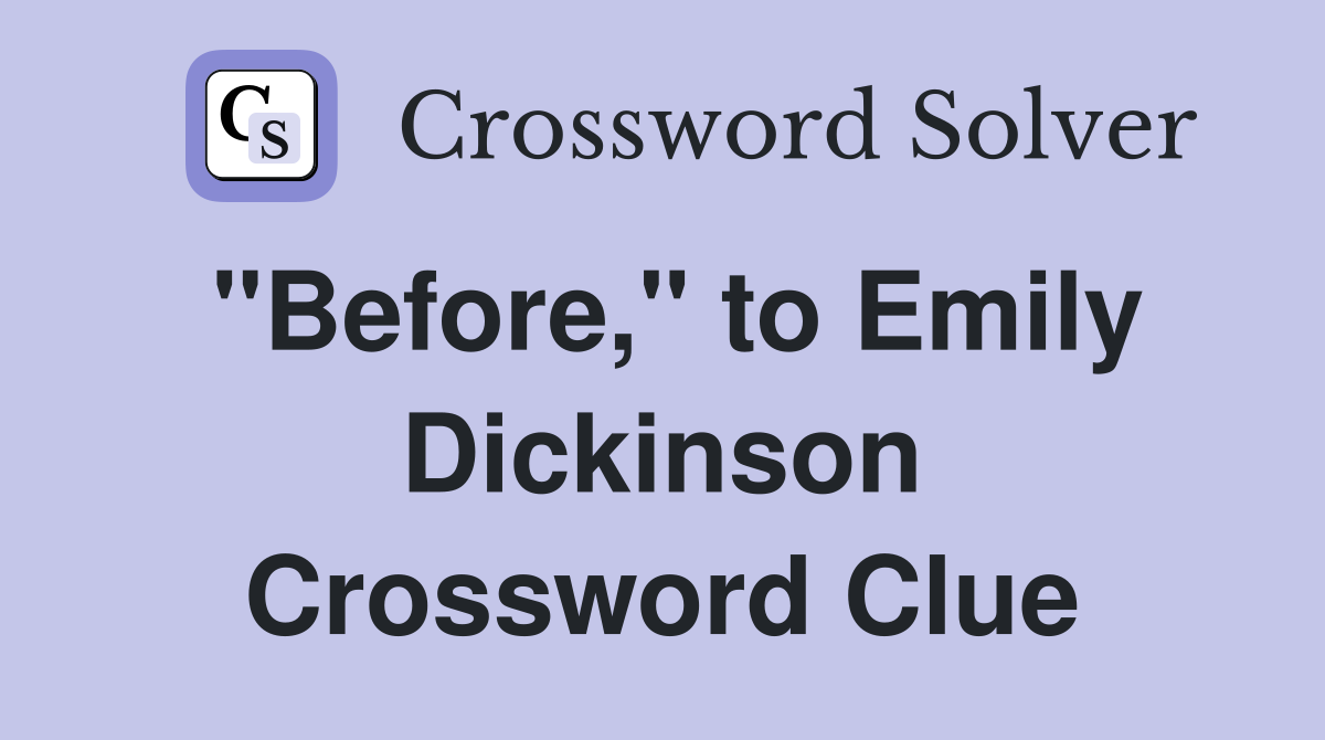 "Before," to Emily Dickinson Crossword Clue