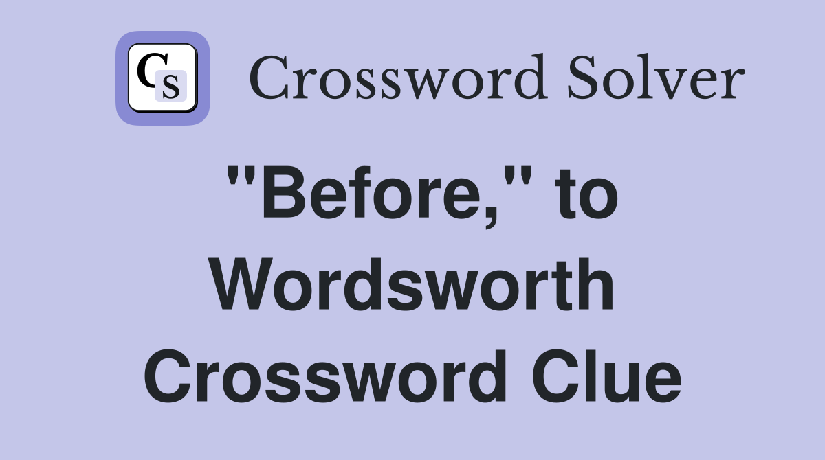 "Before," to Wordsworth Crossword Clue