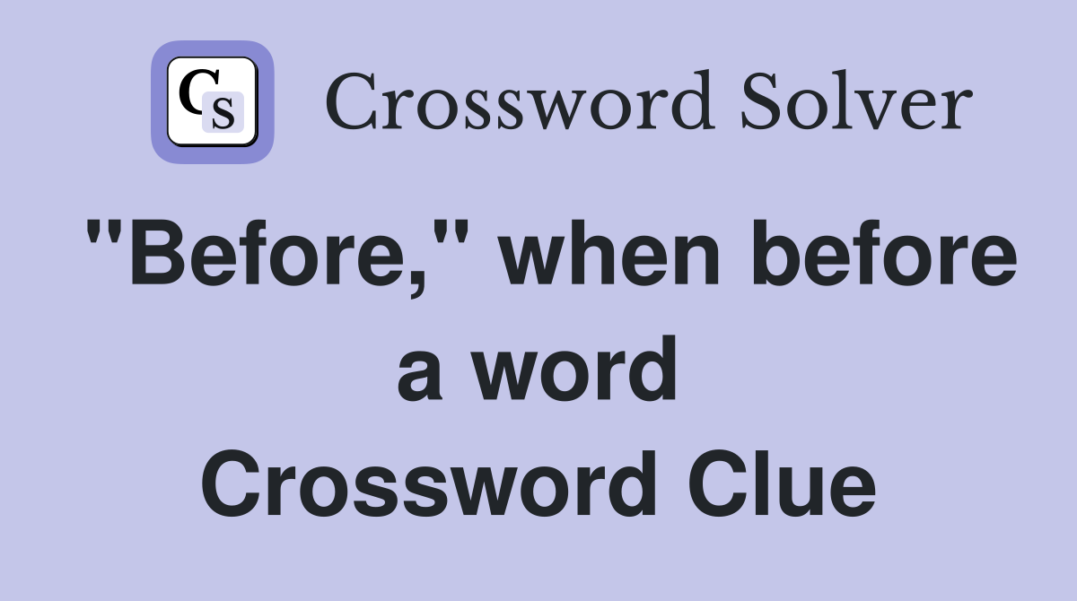"Before," when before a word Crossword Clue