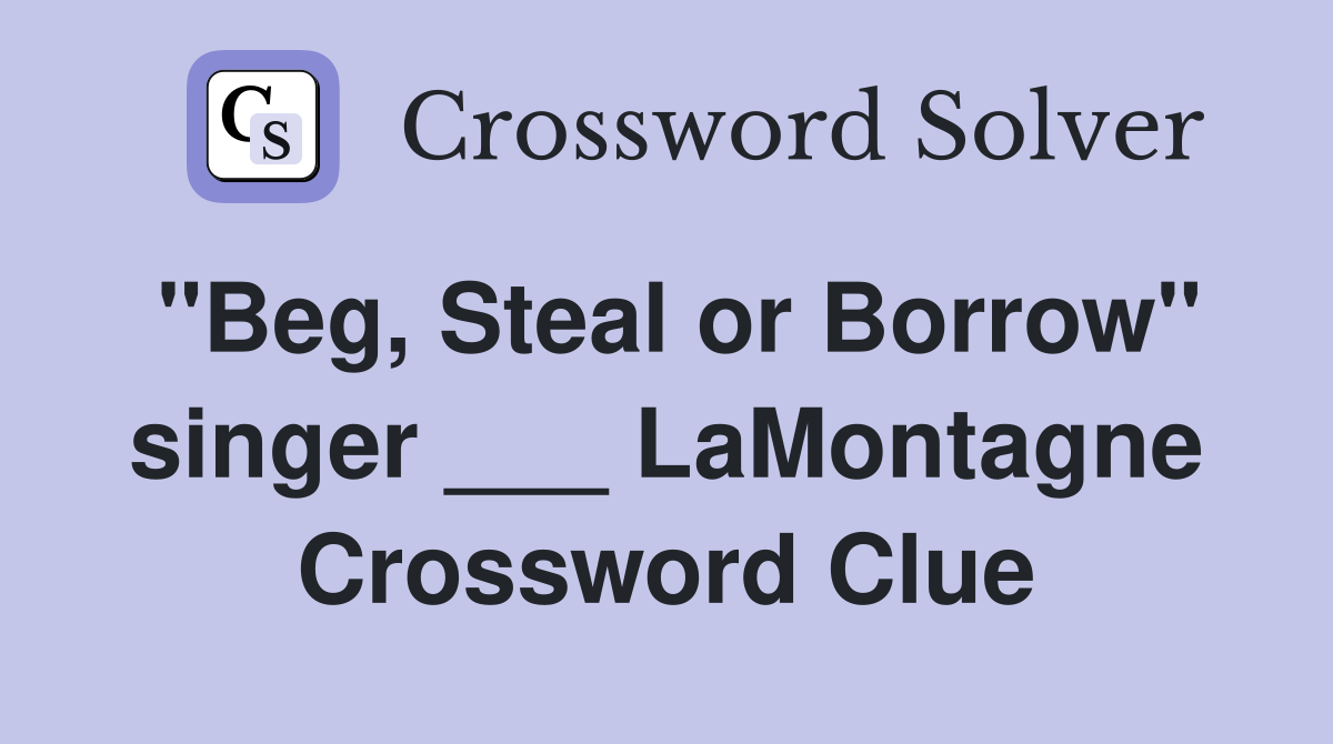 "Beg, Steal or Borrow" singer ___ LaMontagne Crossword Clue