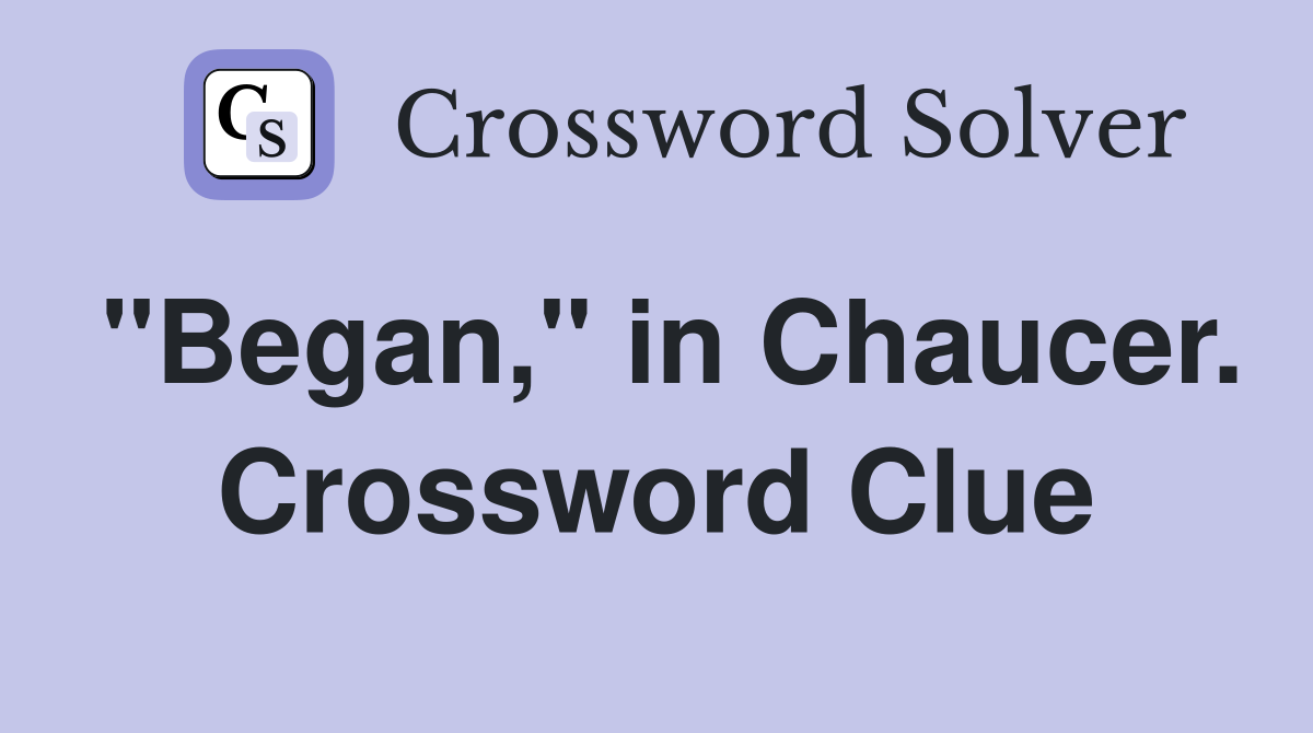 "Began," in Chaucer. Crossword Clue