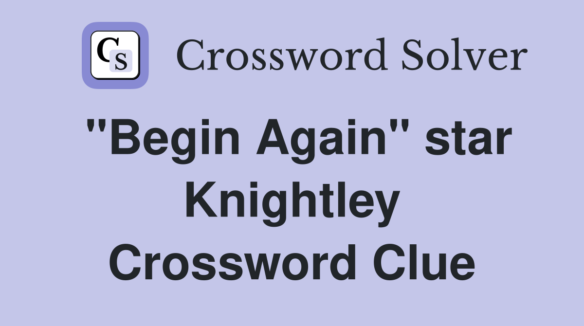 "Begin Again" star Knightley Crossword Clue