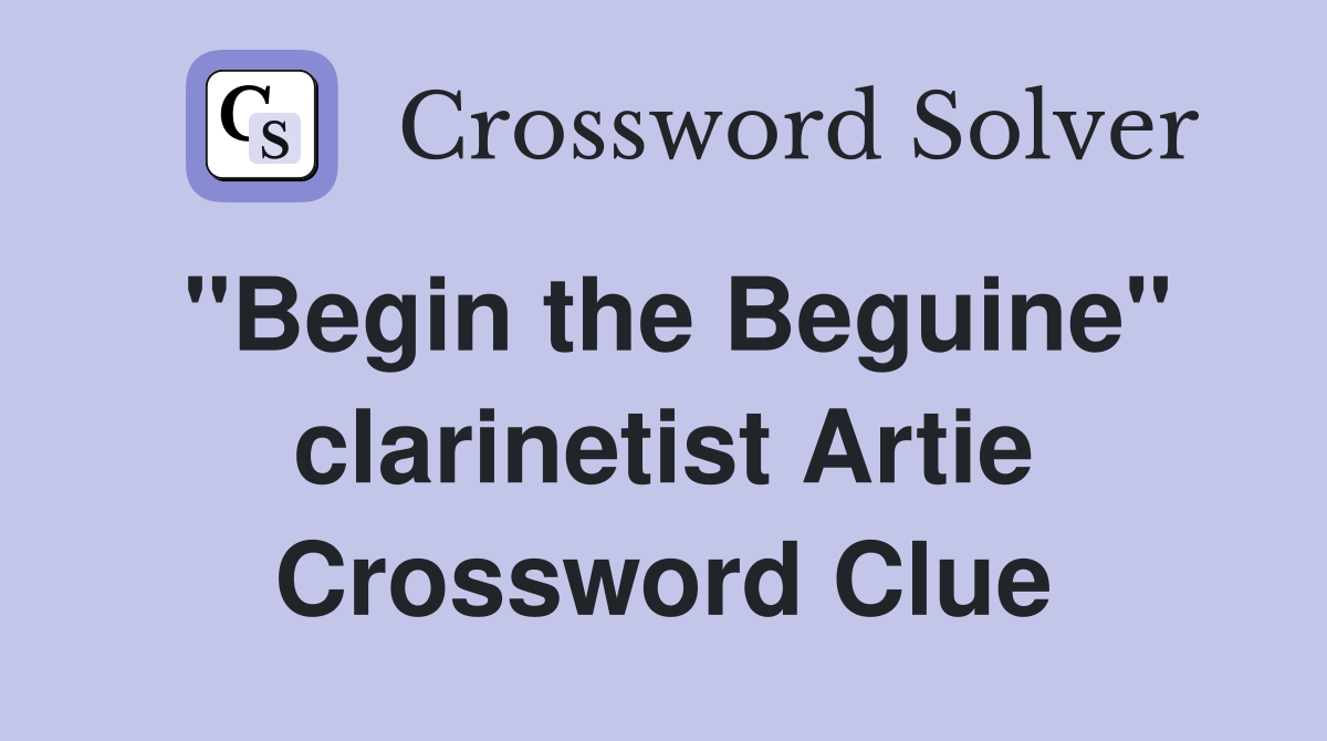 "Begin the Beguine" clarinetist Artie Crossword Clue