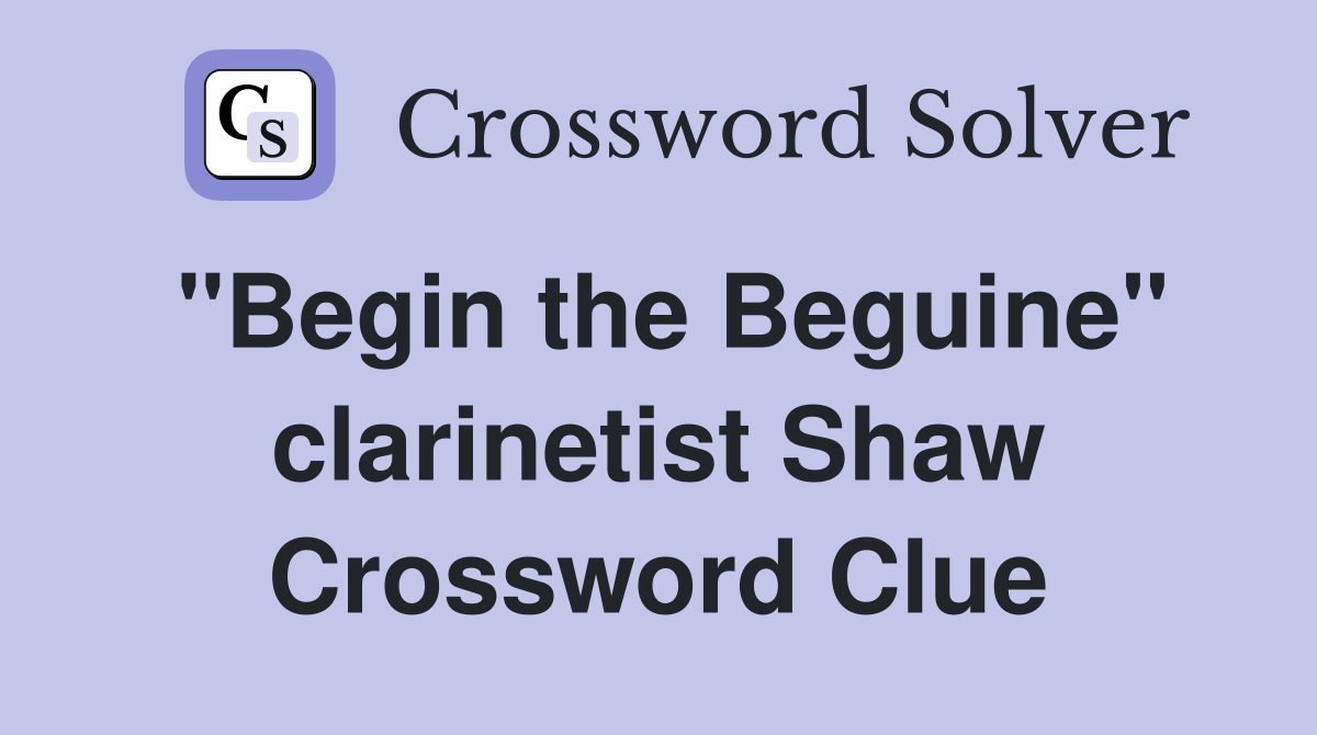 "Begin the Beguine" clarinetist Shaw Crossword Clue