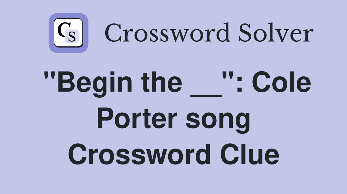"Begin the __": Cole Porter song Crossword Clue