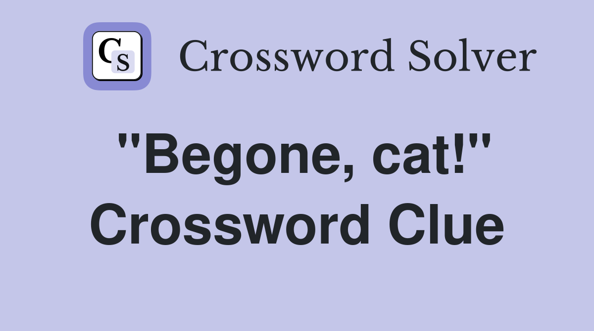 "Begone, cat!" Crossword Clue