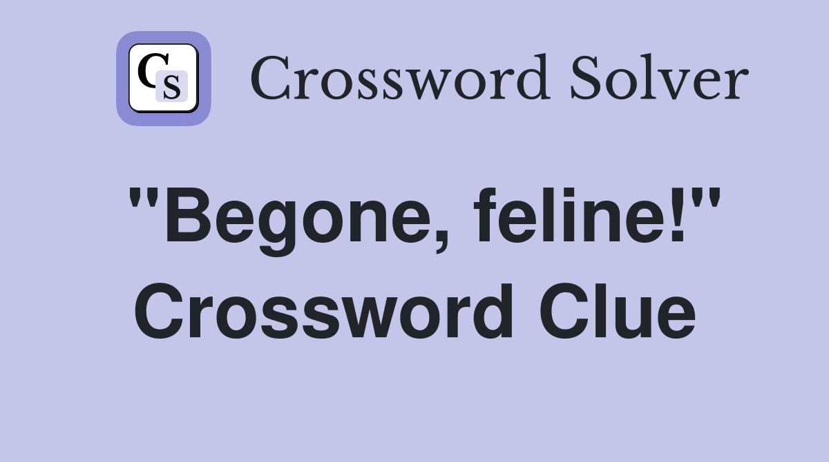 "Begone, feline!" Crossword Clue