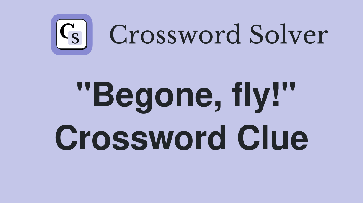 "Begone, fly!" Crossword Clue