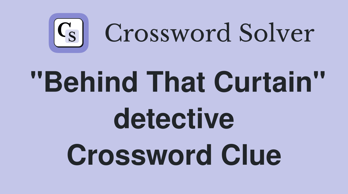 "Behind That Curtain" detective Crossword Clue
