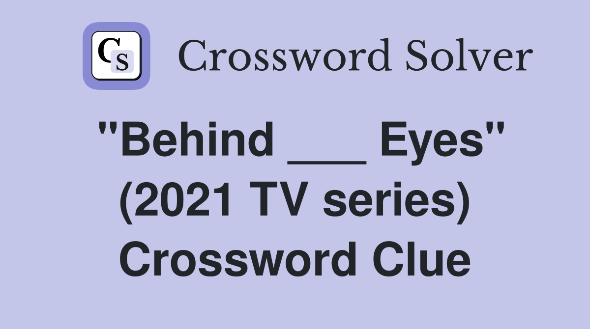 "Behind ___ Eyes" (2021 TV series) Crossword Clue
