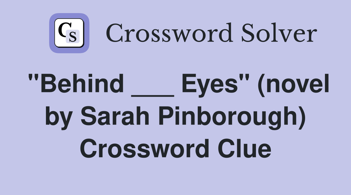 "Behind ___ Eyes" (novel by Sarah Pinborough) Crossword Clue