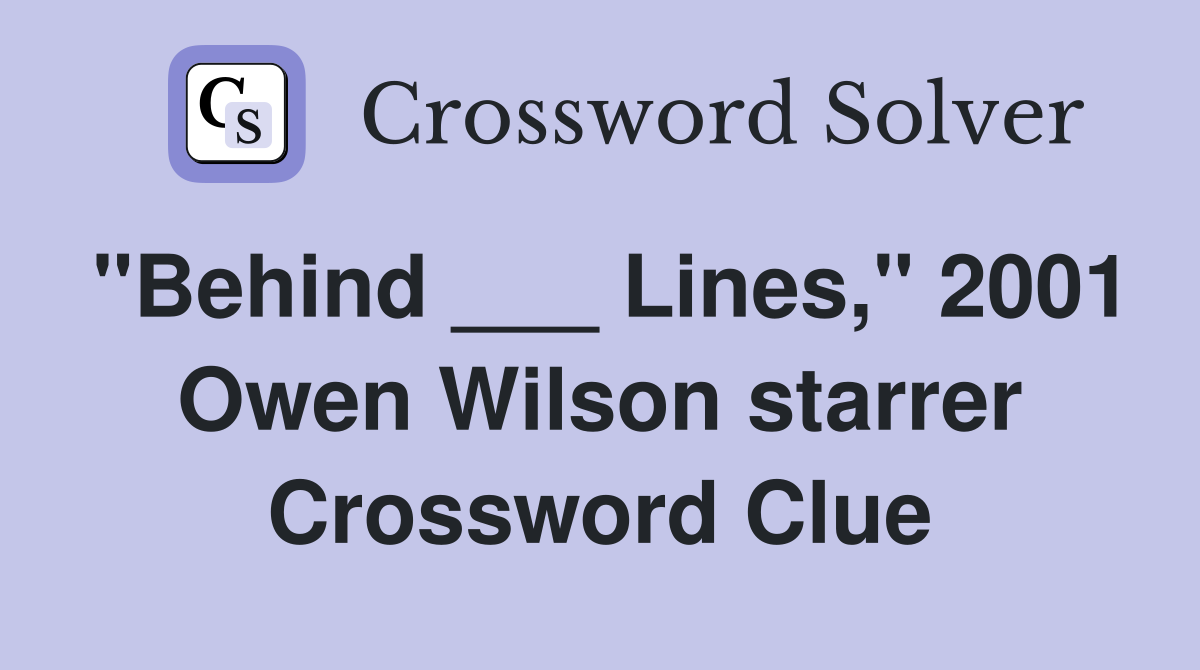 "Behind ___ Lines," 2001 Owen Wilson starrer Crossword Clue