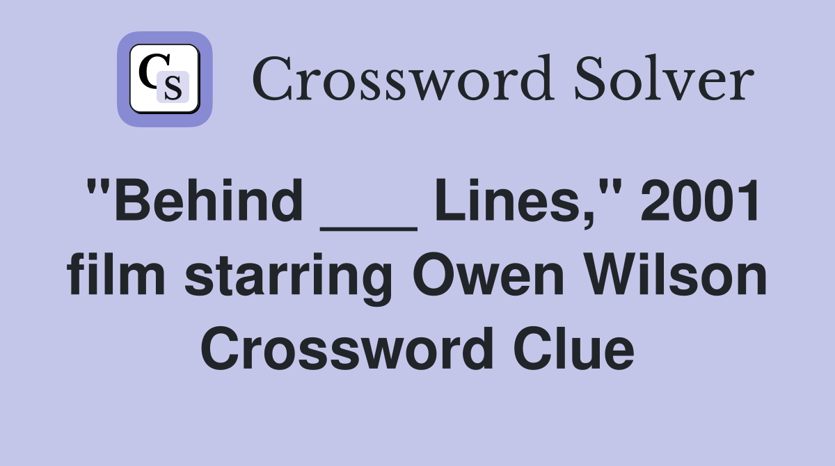 "Behind ___ Lines," 2001 film starring Owen Wilson Crossword Clue