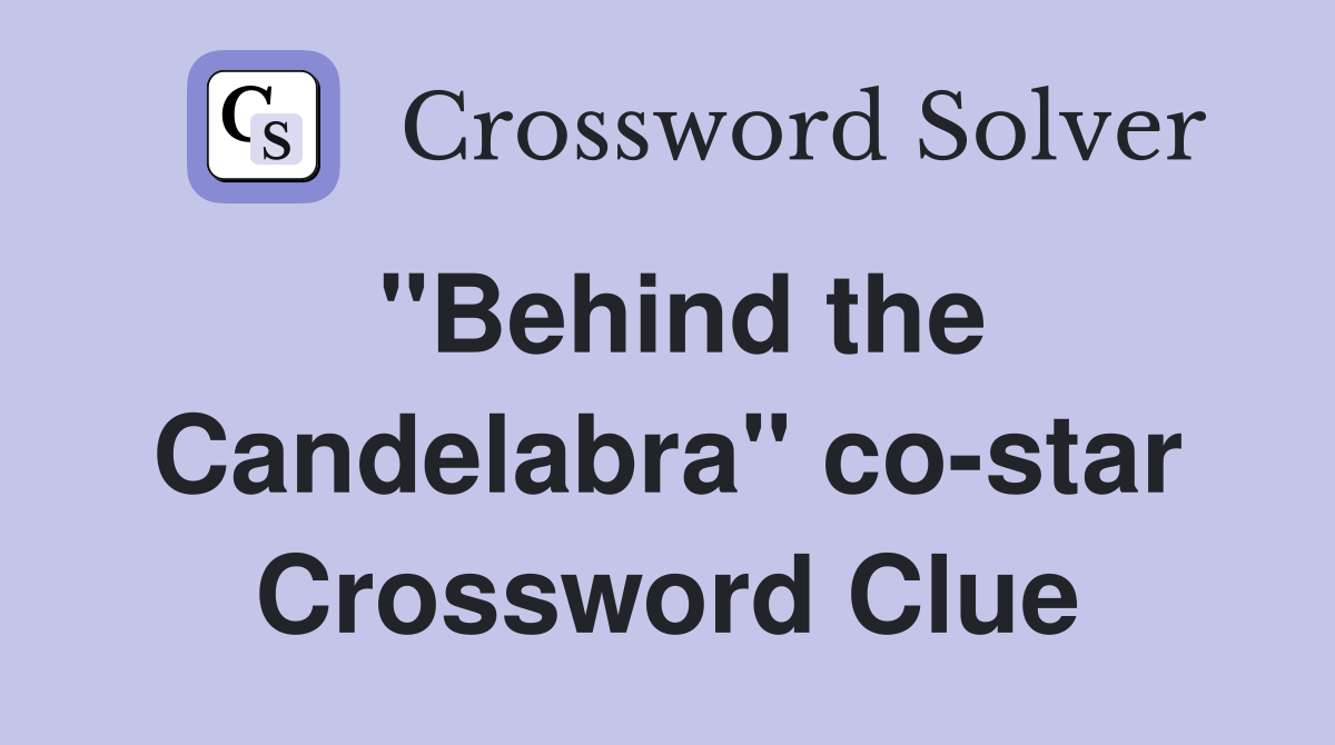 "Behind the Candelabra" co-star Crossword Clue