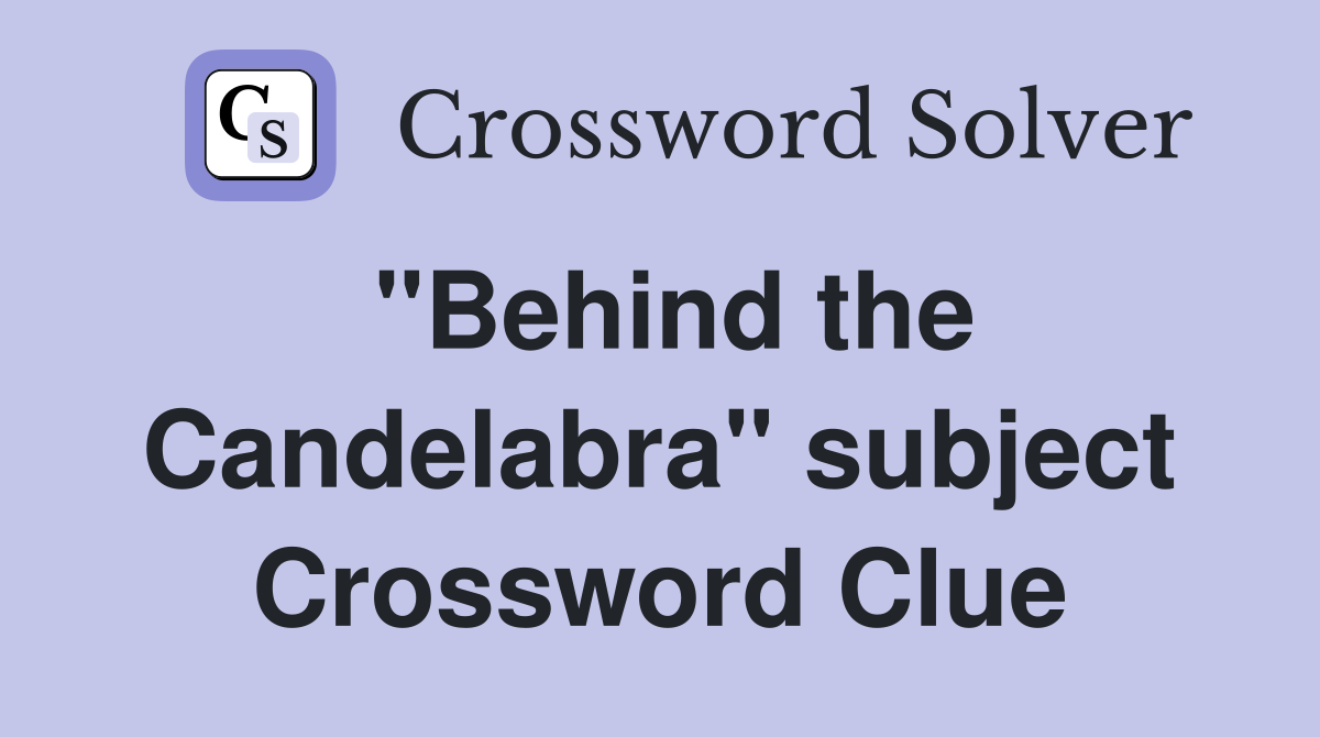 "Behind the Candelabra" subject Crossword Clue