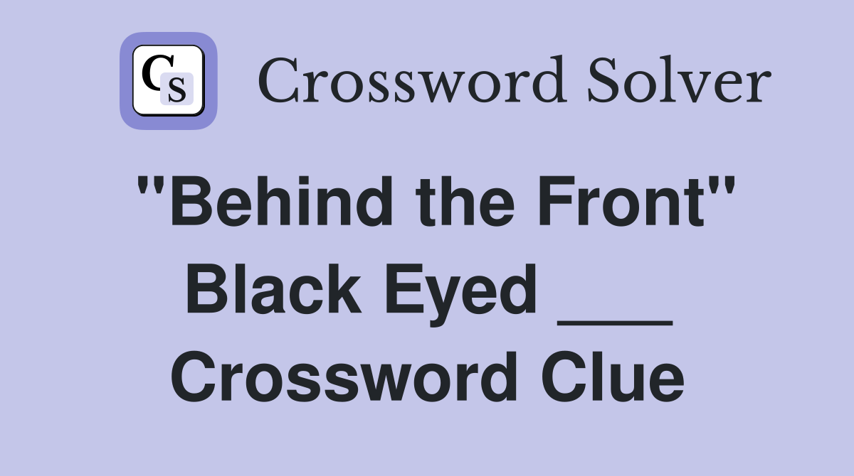 "Behind the Front" Black Eyed ___ Crossword Clue