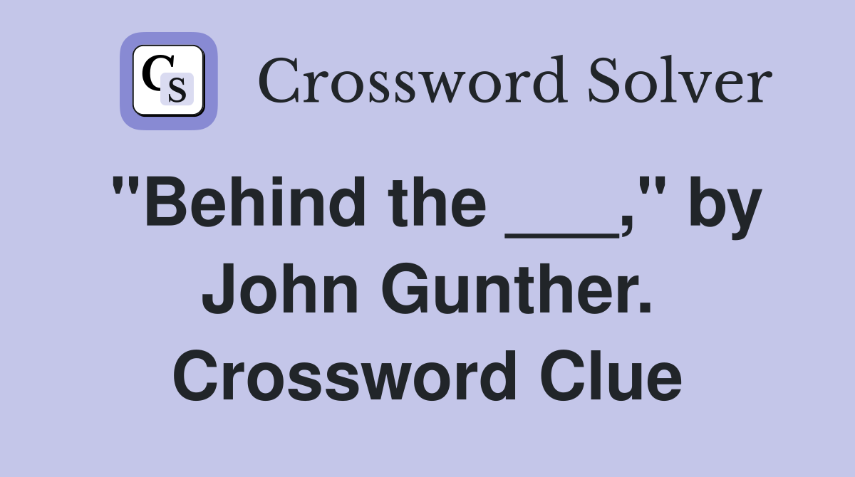 "Behind the ___," by John Gunther. Crossword Clue