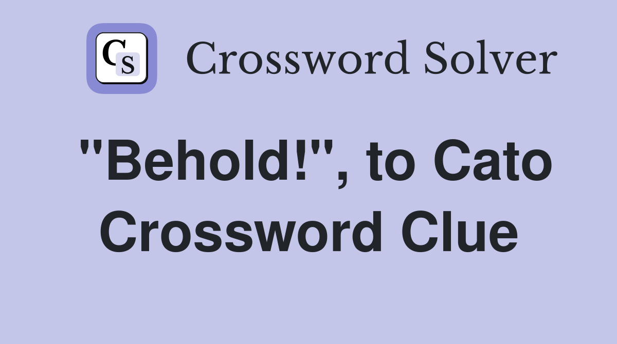 "Behold!", to Cato Crossword Clue