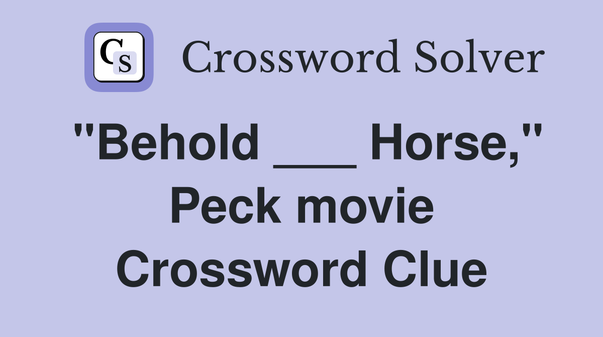 "Behold ___ Horse," Peck movie Crossword Clue