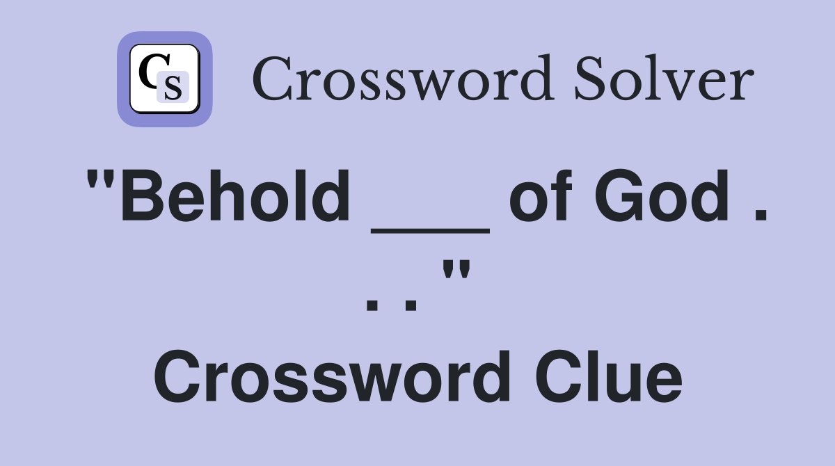 "Behold ___ of God . . . " Crossword Clue