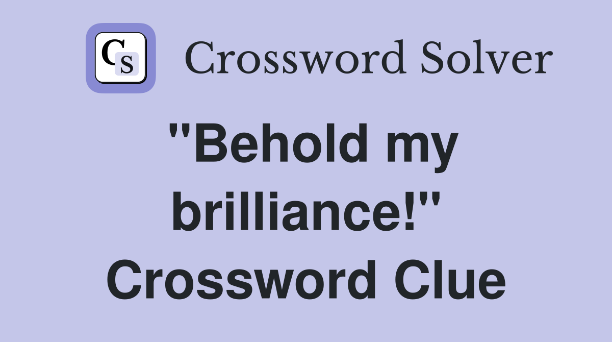 "Behold my brilliance!" Crossword Clue