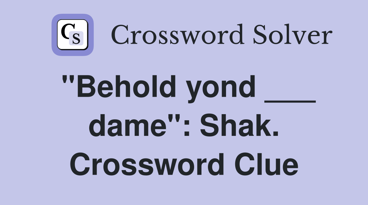 "Behold yond ___ dame": Shak. Crossword Clue