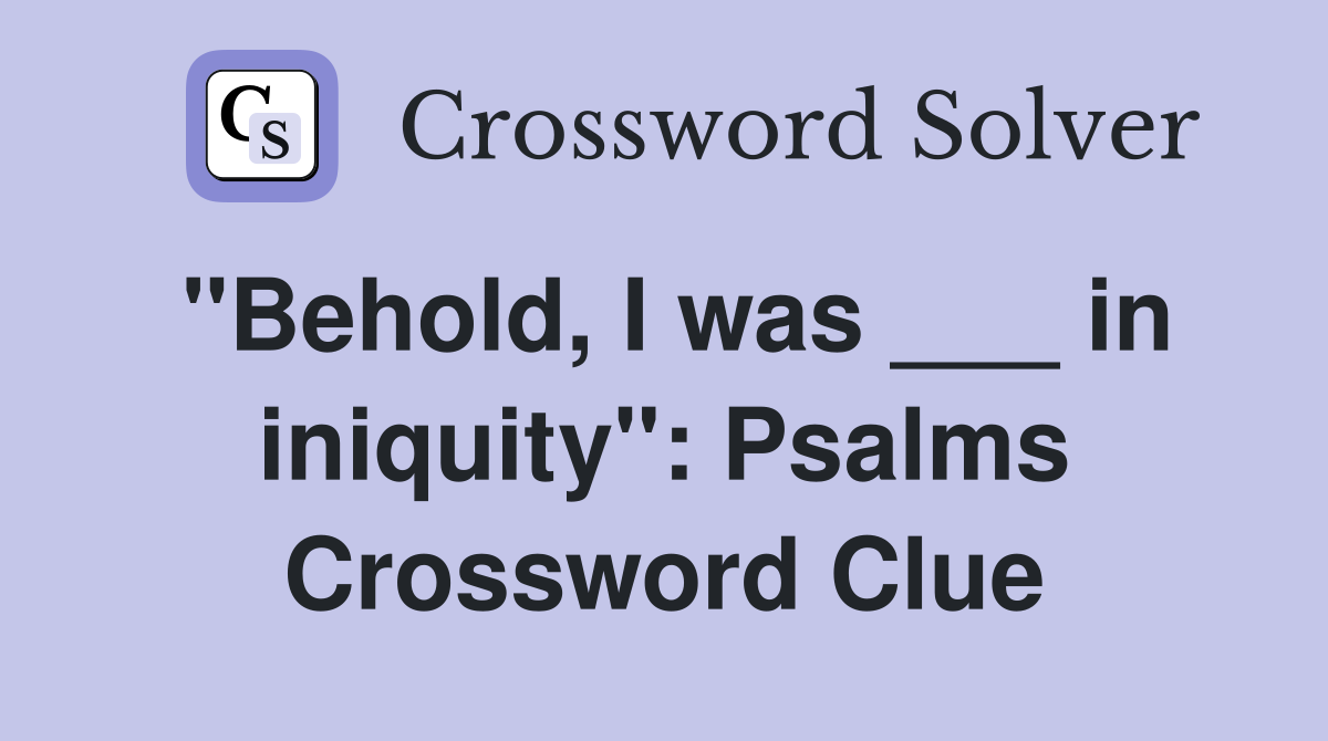 "Behold, I was ___ in iniquity": Psalms Crossword Clue