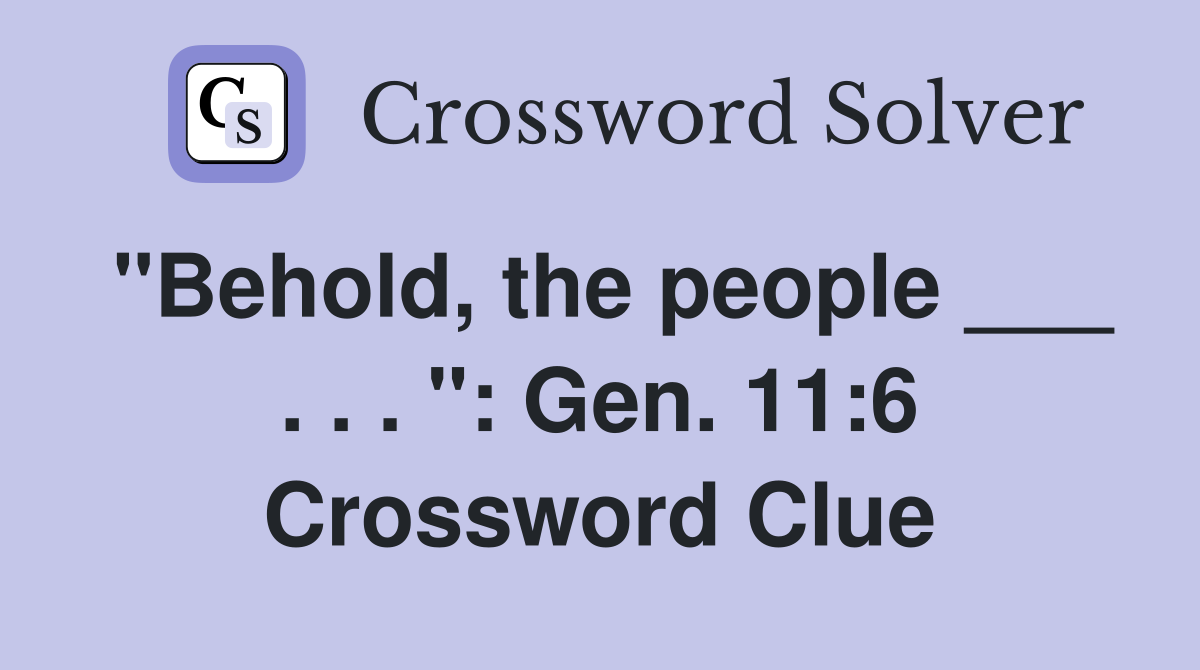 "Behold, the people ___ . . . ": Gen. 11:6 Crossword Clue
