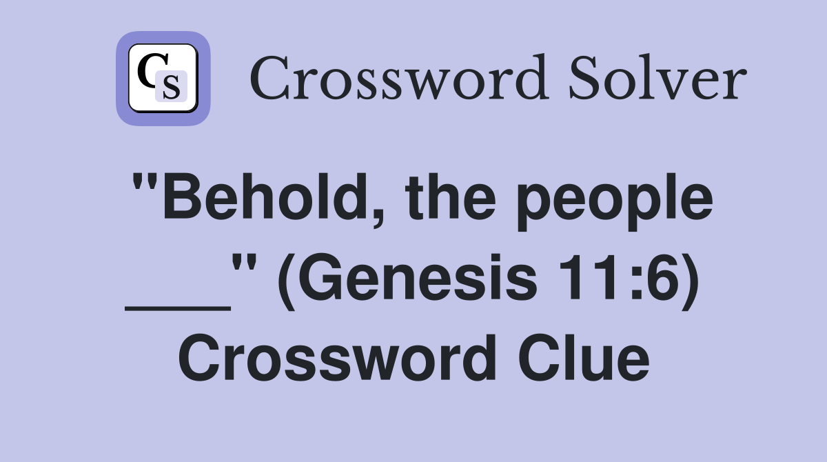 "Behold, the people ___" (Genesis 11:6) Crossword Clue