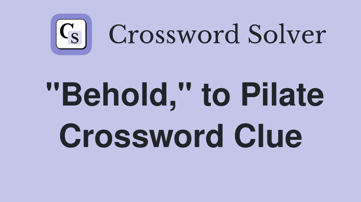 "Behold," to Pilate Crossword Clue